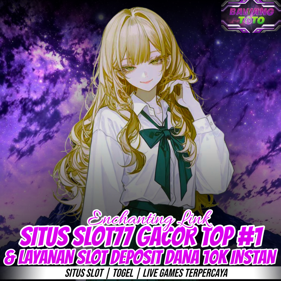 BAWANGTOTO : Enchanting Link Situs Slot77 Gacor Top #1 & Layanan Slot Deposit Dana 10k Instan